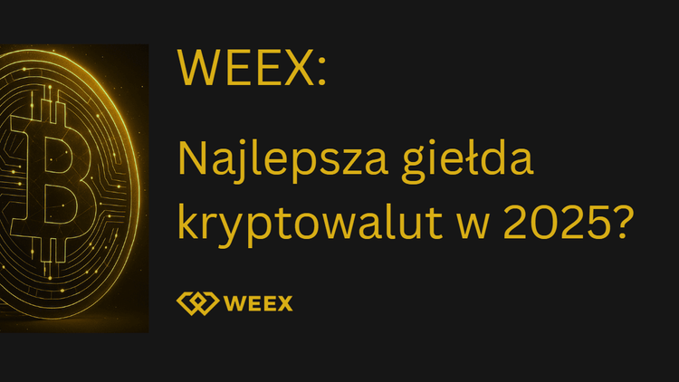 Najlepsza giełda kryptowalut w 2025 roku? Sprawdź, co wyróżnia WEEX